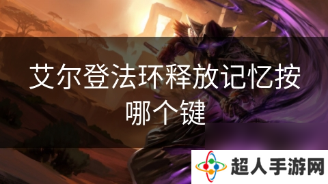 艾尔登法环释放记忆按哪个键