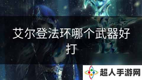 艾尔登法环哪个武器好打
