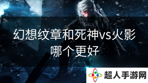 幻想纹章和死神vs火影哪个更好