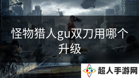 怪物猎人gu双刀用哪个升级