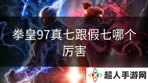 拳皇97真七跟假七哪个厉害