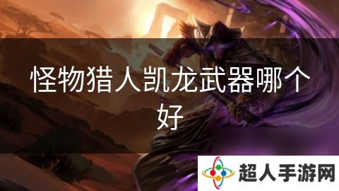 怪物猎人凯龙武器哪个好