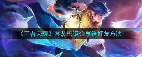 王者荣耀套装密语怎么分享 王者荣耀套装密语分享方法