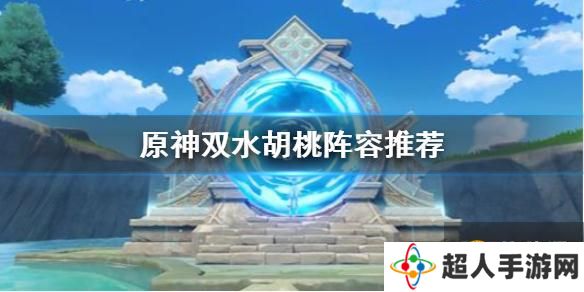 《原神》双水胡桃阵容推荐 双水胡桃怎么玩