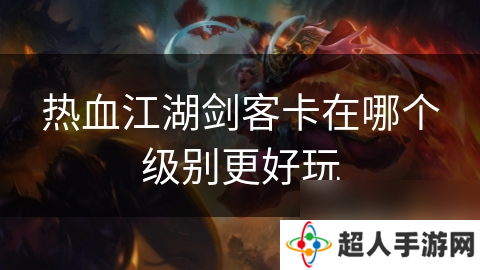 热血江湖剑客卡在哪个级别更好玩