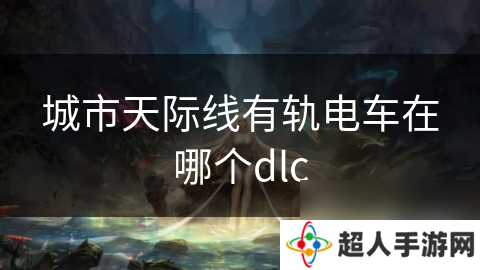 城市天际线有轨电车在哪个dlc