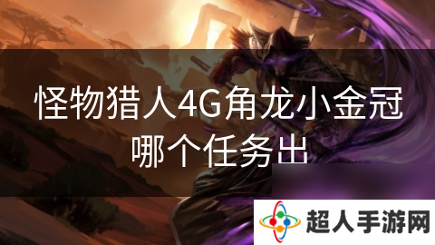 怪物猎人4G角龙小金冠哪个任务出