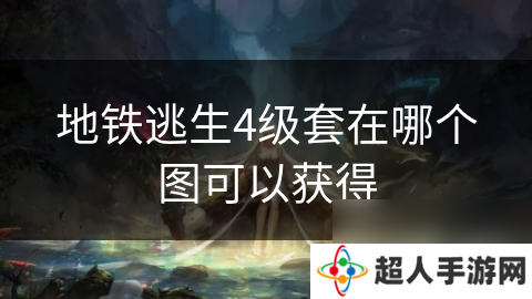 地铁逃生4级套在哪个图可以获取