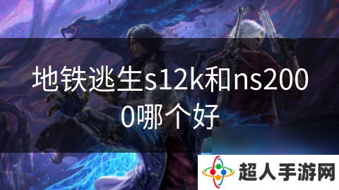 地铁逃生s12k和ns2000哪个好