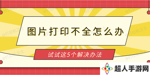 图片打印不全怎么办 试试这5个解决办法